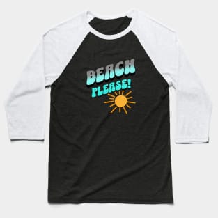 Beach Please! Baseball T-Shirt